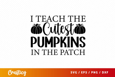 I teach the cutest pumpkins in the patch SVG Design SVG Designangry 