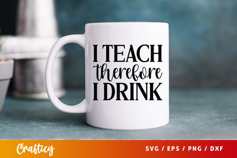 I teach therefore i drink SVG Design SVG Designangry 
