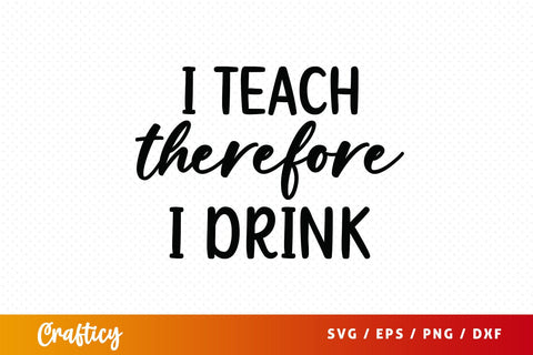 I teach therefore i drink SVG Design SVG Designangry 