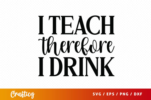 I teach therefore i drink SVG Design SVG Designangry 