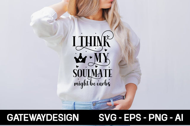I Think My Soulmate Might Be Carbs Svg Design SVG designmaster24 