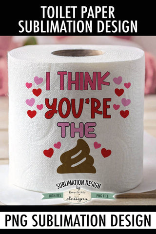 I Think You're The | Funny Valentine Toilet Paper PNG Sublimation Ewe-N-Me Designs 