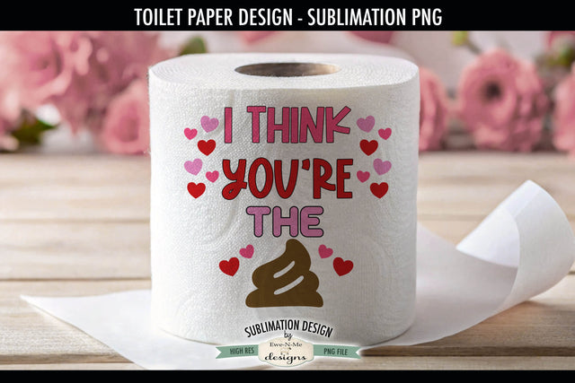 I Think You're The | Funny Valentine Toilet Paper PNG Sublimation Ewe-N-Me Designs 
