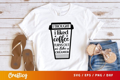 i thought i liked coffee turns out i like creamer Svg Design SVG Designangry 