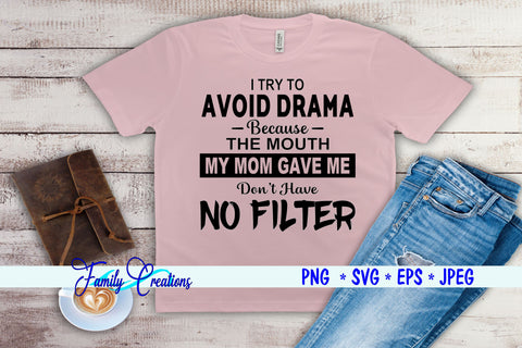 I Try to Avoid Drama Because the Mouth My Mom Gave me don't have No Filter SVG Family Creations 