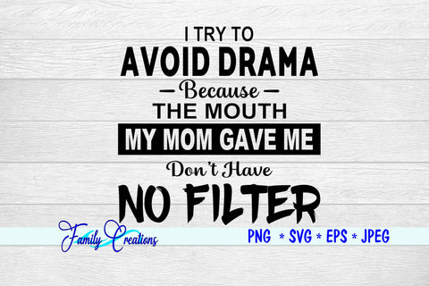 I Try to Avoid Drama Because the Mouth My Mom Gave me don't have No Filter SVG Family Creations 