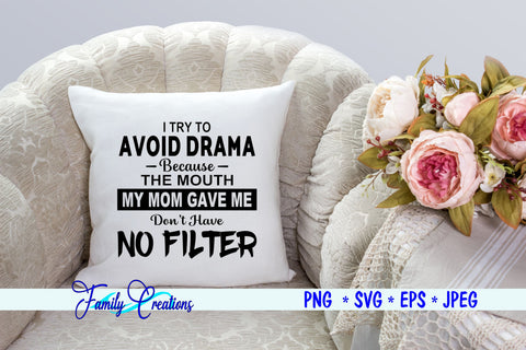 I Try to Avoid Drama Because the Mouth My Mom Gave me don't have No Filter SVG Family Creations 