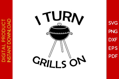 I Turn Grills On BBQ SVG PNG PDF Cut File SVG Creativedesigntee 
