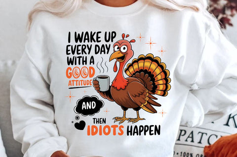 I WAKE UP EVERYDAY WITH A GOOD ATTITUDE AND THEN IDIOTS HAPPEN Sublimation Sublimation Regulrcrative 