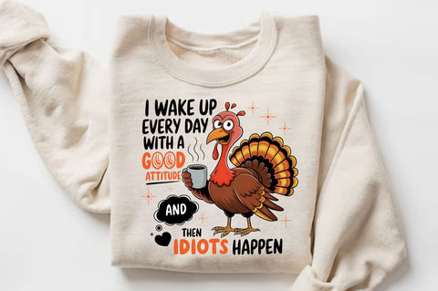 I WAKE UP EVERYDAY WITH A GOOD ATTITUDE AND THEN IDIOTS HAPPEN Sublimation Sublimation Regulrcrative 