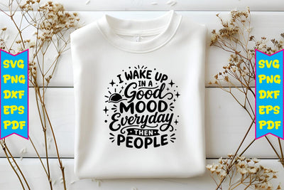 I Wake Up In A Good Mood Everyday Then People SVG SVG Craftlabsvg24 