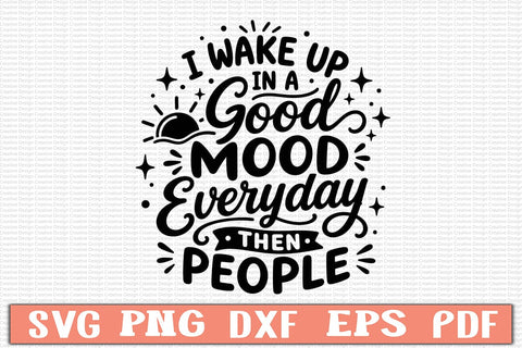 I Wake Up In A Good Mood Everyday Then People SVG SVG Craftlabsvg24 