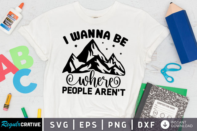 i wanna be where people arent SVG Design SVG Regulrcrative 