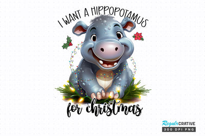 I Want A Hippopotamus for christmas png design Sublimation Regulrcrative 