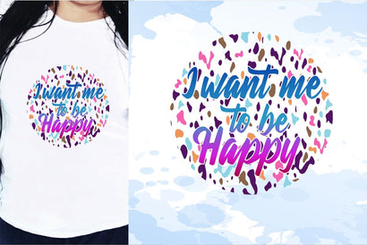 I Want Me To Be Happy SVG, Inspirational Quotes, Motivatinal Quote Sublimation PNG T shirt Designs, Sayings SVG, Positive Vibes, SVG D2PUTRI Designs 