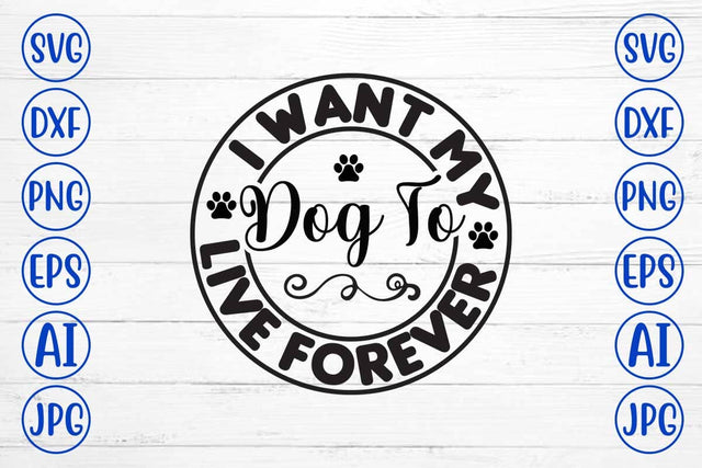 I Want My Dog To Live Forever SVG Cut File SVG Syaman 