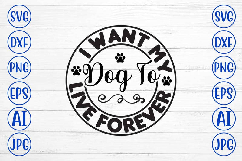 I Want My Dog To Live Forever SVG Cut File SVG Syaman 