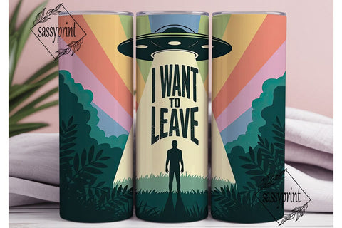 I Want To Leave Tumbler Wrap Sublimation sassyprint 
