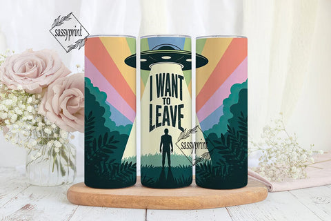 I Want To Leave Tumbler Wrap Sublimation sassyprint 