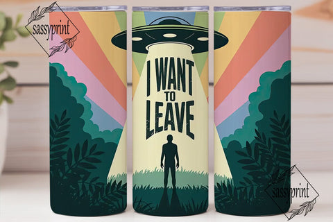 I Want To Leave Tumbler Wrap Sublimation sassyprint 