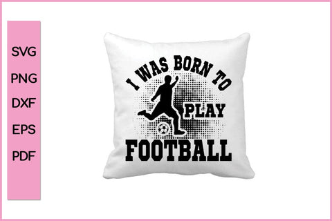 I Was Born To Play Football Funny Sports SVG PNG Craft Cut File SVG SVG Print File 