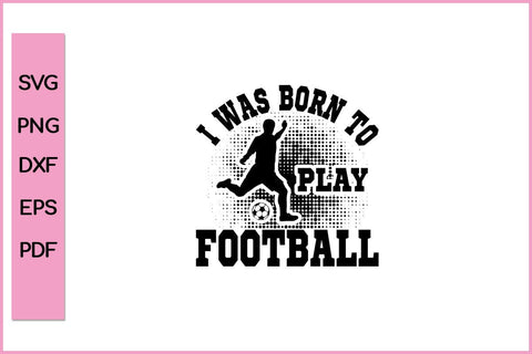 I Was Born To Play Football Funny Sports SVG PNG Craft Cut File SVG SVG Print File 