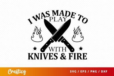 I was made to play with knives & fire svg Design SVG Designangry 