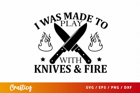 I was made to play with knives & fire svg Design SVG Designangry 