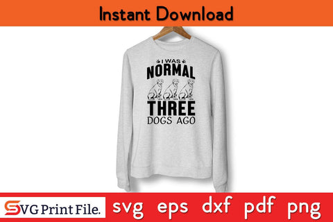 I Was Normal Three Dogs Ago Funny Dog Quotes SVG PNG Craft Cut File SVG SVG Print File 