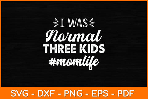 I Was Normal Three Kids Momlife Happy Mother’s Day Svg Design SVG artprintfile 
