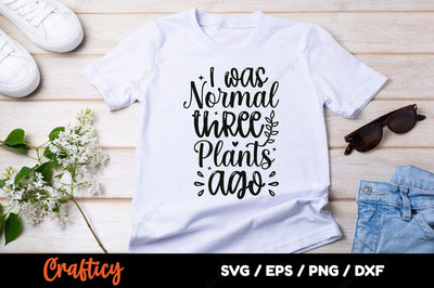 I was normal three plants ago SVG Design SVG Designangry 