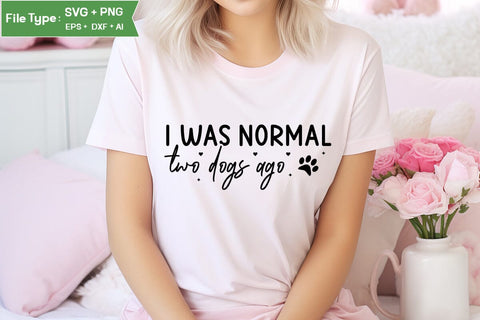 I Was Normal Two Dogs Ago SVG Cut File, Dog SVG Design, SVGs,Quotes and Sayings,Food & Drink,On Sale, Print & Cut SVG DesignPlante 503 