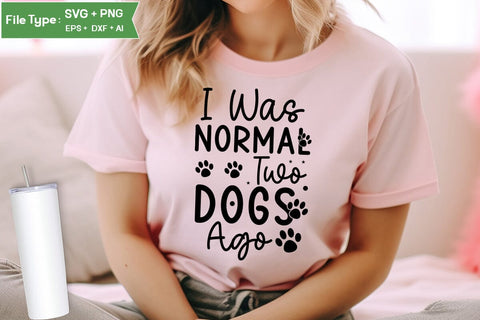 I Was Normal Two Dogs Ago SVG Design, Funny pet quotes, Dog Quotes SVG Design, Dog SVG Design, SVGs,Quotes and Sayings,Food & Drink,On Sale, Print & Cut SVG DesignPlante 503 