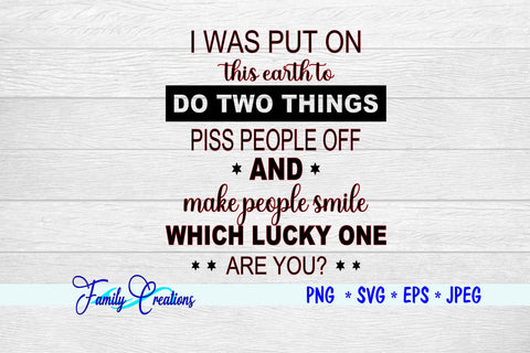 I Was Put On This Earth To Do Two Things... SVG Family Creations 