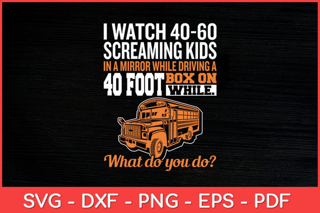 I Watch 40-60 Screaming Kids Drive Box On Wheels School Bus Driver Svg Design SVG artprintfile 