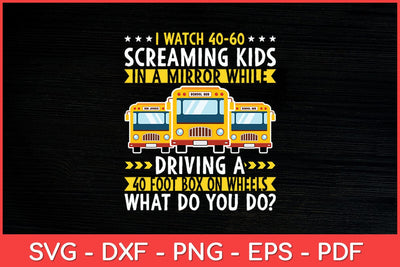 I Watch 40-60 Screaming Kids Driver Saying School Bus Driving Svg Design SVG artprintfile 