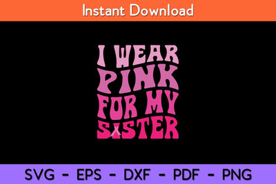I Wear Pink For My Sister Breast Cancer Support Squad Ribbon Svg Cut File SVG artprintfile 