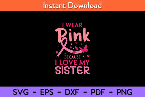 I Wear Pink I Love My Sister Breast Cancer Awareness Svg Cut File SVG artprintfile 