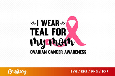 I wear teal for my mom ovarian cancer awareness Svg Design SVG Designangry 
