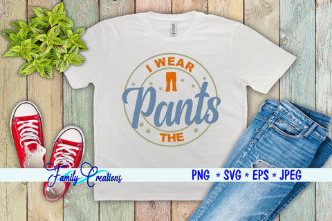 I Wear The Pants SVG Family Creations 