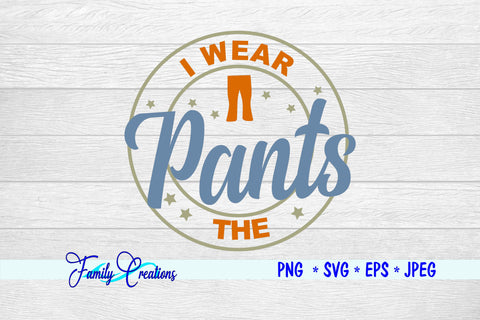 I Wear The Pants SVG Family Creations 
