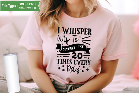 I Whisper Wtf To Myself Like 20 Times Every Day SVG Cut File, Sarcastic SVG Design, SVGs,Quotes and Sayings,Food & Drink,On Sale, Print & Cut SVG DesignPlante 503 