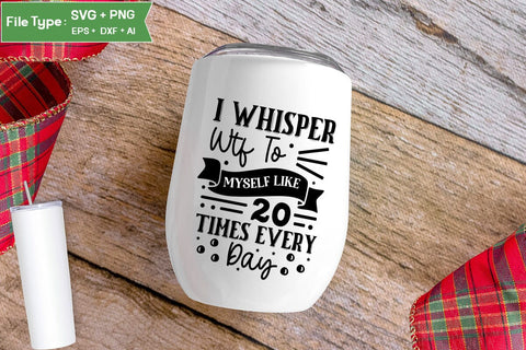 I Whisper Wtf To Myself Like 20 Times Every Day SVG Cut File, Sarcastic SVG Design, SVGs,Quotes and Sayings,Food & Drink,On Sale, Print & Cut SVG DesignPlante 503 