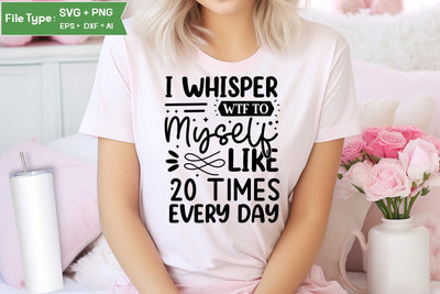 I Whisper Wtf To Myself Like 20 Times Every Day SVG Cut File, Sarcastic SVG Design, SVGs,Quotes and Sayings,Food & Drink,On Sale, Print & Cut SVG DesignPlante 503 