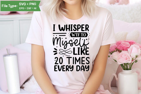 I Whisper Wtf To Myself Like 20 Times Every Day SVG Cut File, Sarcastic SVG Design, SVGs,Quotes and Sayings,Food & Drink,On Sale, Print & Cut SVG DesignPlante 503 