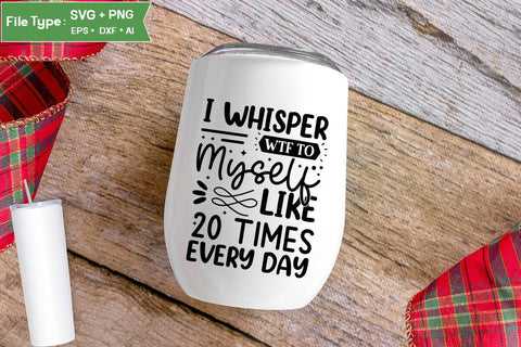 I Whisper Wtf To Myself Like 20 Times Every Day SVG Cut File, Sarcastic SVG Design, SVGs,Quotes and Sayings,Food & Drink,On Sale, Print & Cut SVG DesignPlante 503 