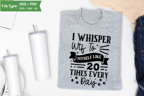 I Whisper Wtf To Myself Like 20 Times Every Day SVG Cut File, Sarcastic SVG Design, SVGs,Quotes and Sayings,Food & Drink,On Sale, Print & Cut SVG DesignPlante 503 