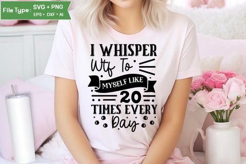 I Whisper Wtf To Myself Like 20 Times Every Day SVG Cut File, Sarcastic SVG Design, SVGs,Quotes and Sayings,Food & Drink,On Sale, Print & Cut SVG DesignPlante 503 
