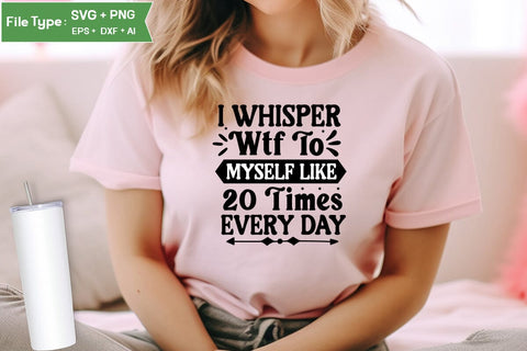 I Whisper Wtf To Myself Like 20 Times Every Day SVG Design, Sarcastic SVG, Funny SVG Cut Files, Sarcastic Mug, SVGs,Quotes and Sayings,Food & Drink,On Sale, Print & Cut SVG DesignPlante 503 