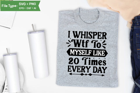 I Whisper Wtf To Myself Like 20 Times Every Day SVG Design, Sarcastic SVG, Funny SVG Cut Files, Sarcastic Mug, SVGs,Quotes and Sayings,Food & Drink,On Sale, Print & Cut SVG DesignPlante 503 